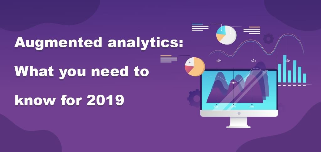 Augmented analytics: What you need to know for 2019