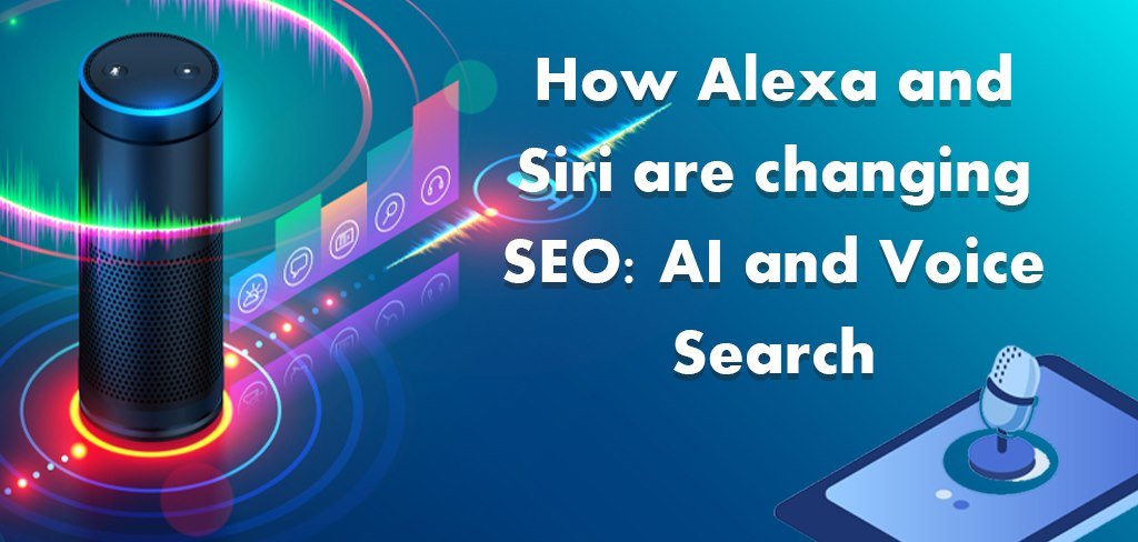 How Alexa and Siri are changing SEO: AI and Voice Search